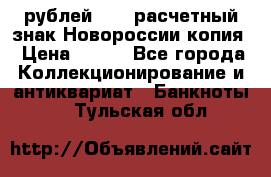 100 рублей 2015 расчетный знак Новороссии копия › Цена ­ 100 - Все города Коллекционирование и антиквариат » Банкноты   . Тульская обл.